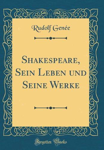 Shakespeare, Sein Leben und Seine Werke (Classic Reprint)
