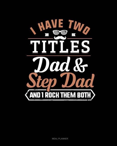 I Have Two Titles Dad and Step Dad and I Rock Them Both