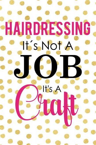 Hairdressing It's Not A Job It's A Craft
