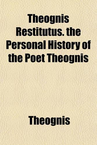 Theognis Restitutus. the Personal History of the Poet Theognis