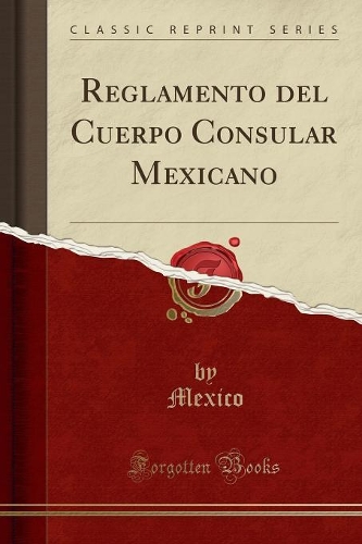 Reglamento del Cuerpo Consular Mexicano (Classic Reprint)