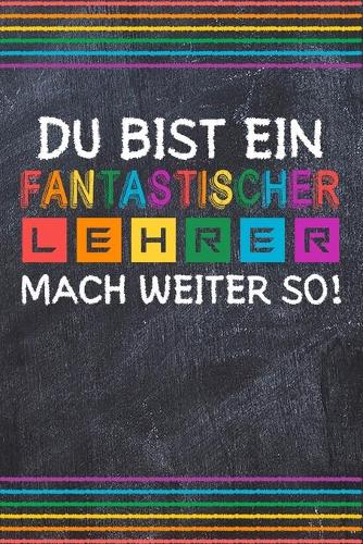 Du bist ein fantastischer Lehrer! Mach weiter so!