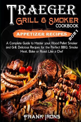 Traeger Grill and Smoker Cookbook 2021. Appetizer Recipes
