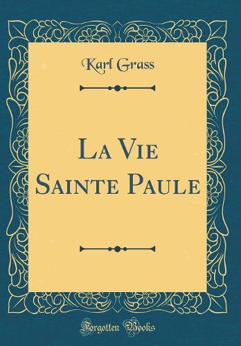 La Vie Sainte Paule (Classic Reprint)