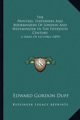 The Printers, Stationers And Bookbinders Of London And Westminster In The Fifteenth Century