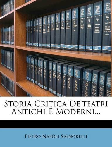 Storia Critica De'teatri Antichi E Moderni...
