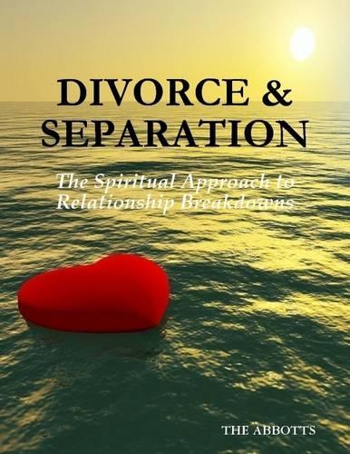 Divorce & Separation: The Spiritual Approach to Relationship Breakdowns