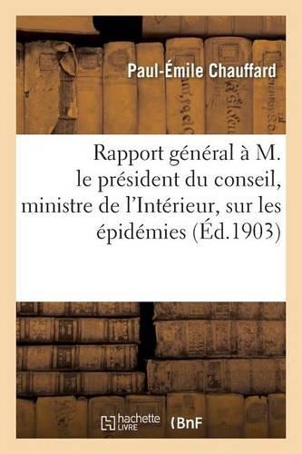 Rapport Général À M. Le Président Du Conseil, Ministre de l'Intérieur, Les Épidémies En France 1902