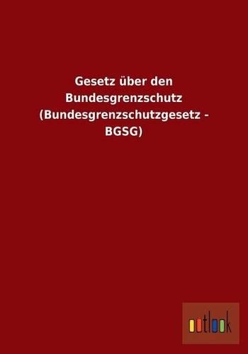 Gesetz Uber Den Bundesgrenzschutz (Bundesgrenzschutzgesetz - Bgsg)