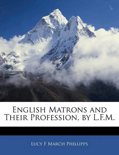 English Matrons and Their Profession, by L.F.M.
