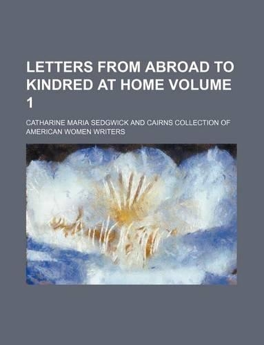 Letters from Abroad to Kindred at Home Volume 1
