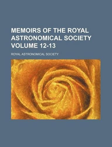 Memoirs of the Royal Astronomical Society Volume 12-13