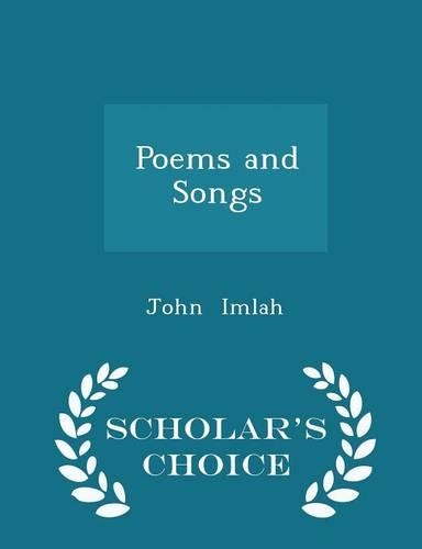 Poems and Songs - Scholar's Choice Edition