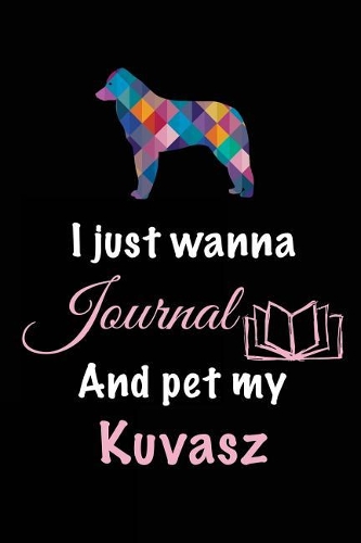 I Just Wanna Journal And Pet My Kuvasz