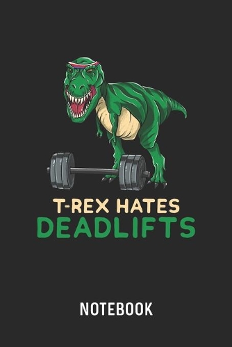 T-Rex Hates Deadlifts Notebook