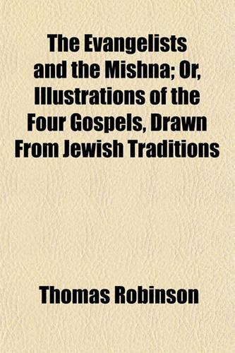 The Evangelists and the Mishna; Or, Illustrations of the Four Gospels, Drawn from Jewish Traditions