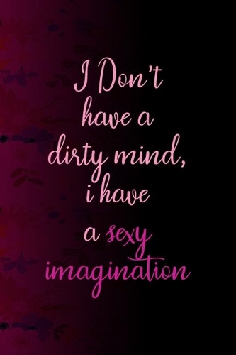 I Don't Have A Dirty Mind, I Have A Sexy Imagination