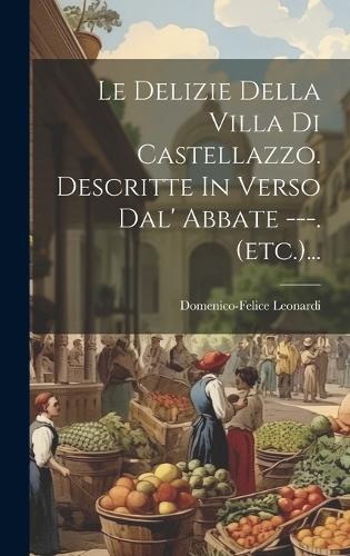 Le Delizie Della Villa Di Castellazzo. Descritte In Verso Dal' Abbate ---. (etc.)...