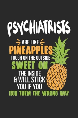 Psychiatrists Are Like Pineapples. Tough On The Outside Sweet On The Inside