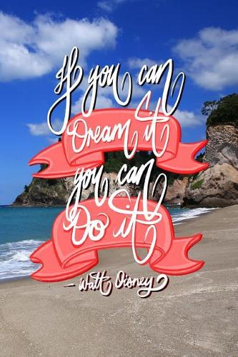 If you can Dream it, You can Do it - Walt Disney