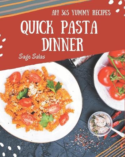 Ah! 365 Yummy Quick Pasta Dinner Recipes