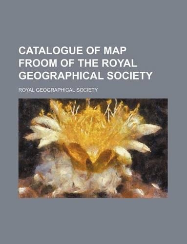 Catalogue of Map Froom of the Royal Geographical Society