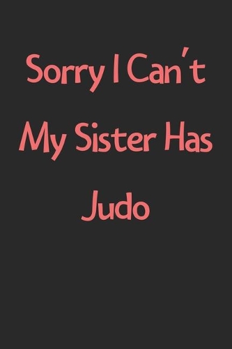 Sorry I Can't My Sister Has Judo