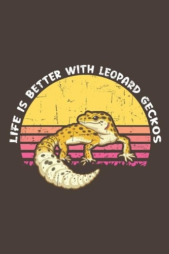 Life Is Better With Leopard Geckos