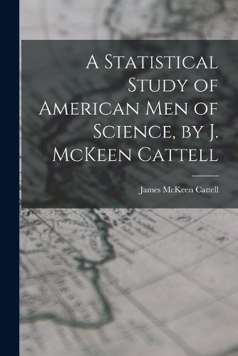 A Statistical Study of American men of Science, by J. McKeen Cattell