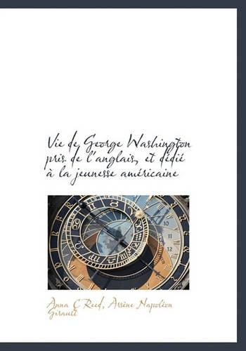 Vie de George Washington Pris de L'Anglais, Et D Di La Jeunesse Am Ricaine