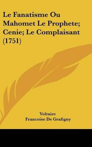 Le Fanatisme Ou Mahomet Le Prophete; Cenie; Le Complaisant (1751)