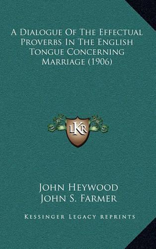 A Dialogue of the Effectual Proverbs in the English Tongue Concerning Marriage (1906)