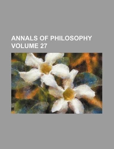 Annals of Philosophy Volume 27