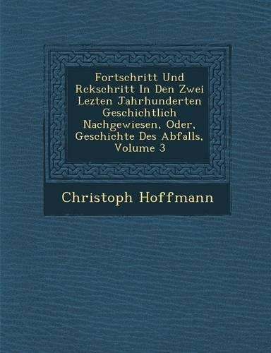 Fortschritt Und R�ckschritt In Den Zwei Lezten Jahrhunderten Geschichtlich Nachgewiesen, Oder, Geschichte Des Abfalls, Volume 3
