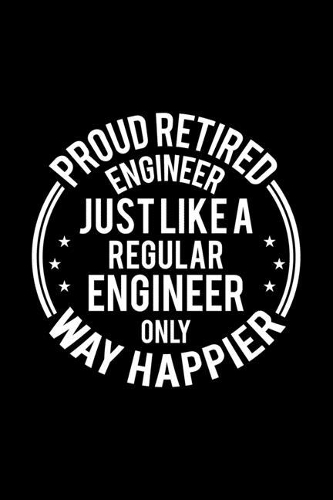 Proud Retired Engineer Just Like A Regular Engineer Only Way Happier