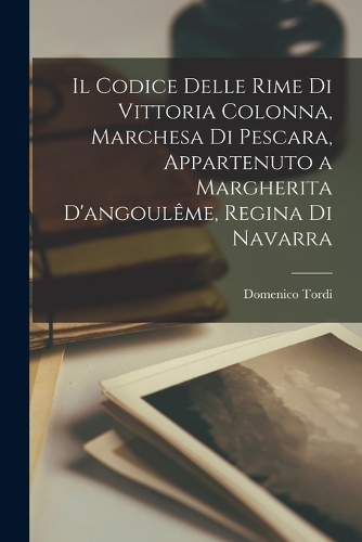 Il Codice Delle Rime Di Vittoria Colonna, Marchesa Di Pescara, Appartenuto a Margherita D'angoulême, Regina Di Navarra