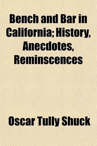 Bench and Bar in California; History, Anecdotes, Reminscences