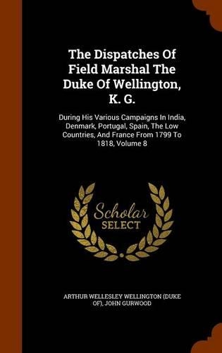 The Dispatches of Field Marshal the Duke of Wellington, K. G.