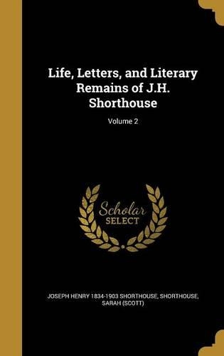 Life, Letters, and Literary Remains of J.H. Shorthouse; Volume 2