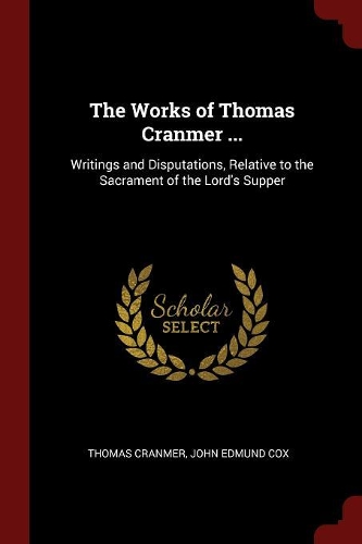 The Works of Thomas Cranmer ...