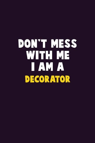 Don't Mess With Me, I Am A Decorator