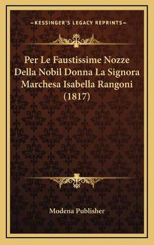 Per Le Faustissime Nozze Della Nobil Donna La Signora Marchesa Isabella Rangoni (1817)