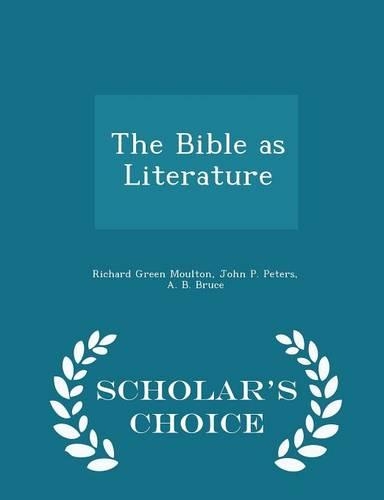The Bible as Literature - Scholar's Choice Edition