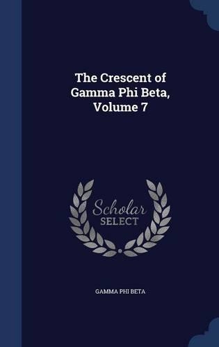 The Crescent of Gamma Phi Beta, Volume 7