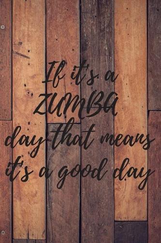 If it's a ZUMBA day that means it's a good day. Notebook for Zumba lovers.
