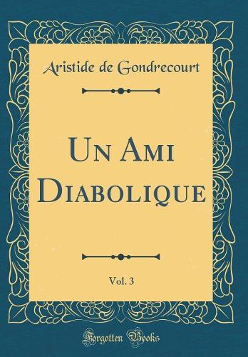 Un Ami Diabolique, Vol. 3 (Classic Reprint)