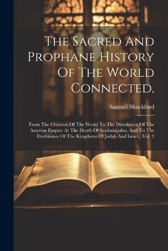The Sacred And Prophane History Of The World Connected,