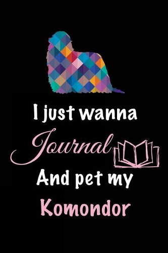 I Just Wanna Journal And Pet My Komondor