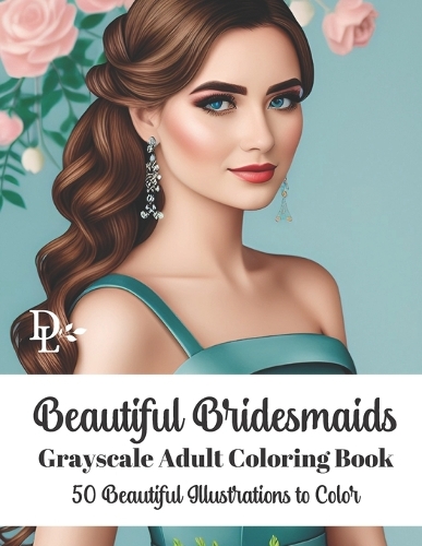 Beautiful Bridesmaids - Grayscale Adult Coloring Book