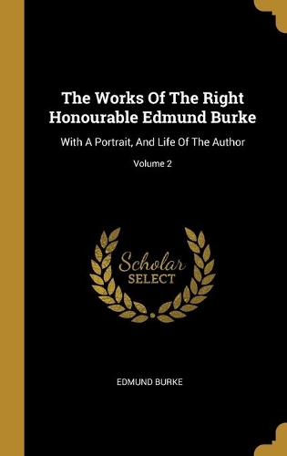 The Works Of The Right Honourable Edmund Burke